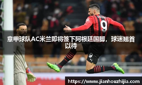 意甲球队AC米兰即将签下阿根廷国脚，球迷翘首以待