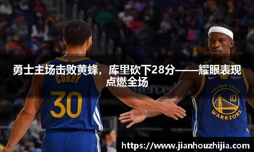 勇士主场击败黄蜂，库里砍下28分——耀眼表现点燃全场