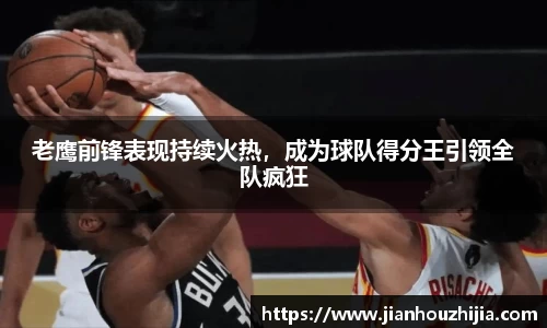 老鹰前锋表现持续火热，成为球队得分王引领全队疯狂