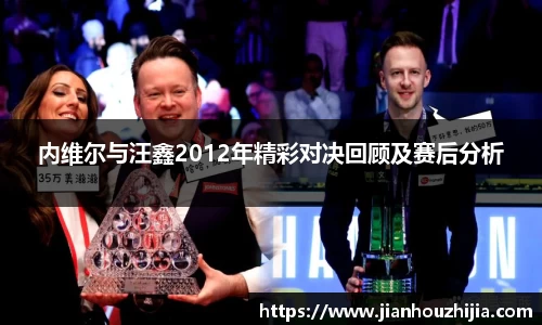 内维尔与汪鑫2012年精彩对决回顾及赛后分析