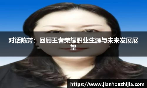 对话陈芳：回顾王者荣耀职业生涯与未来发展展望